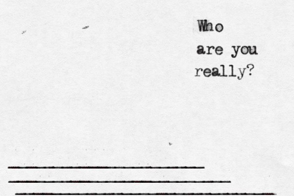 Who are you really? _____________________________ _________________________ ______________________ 