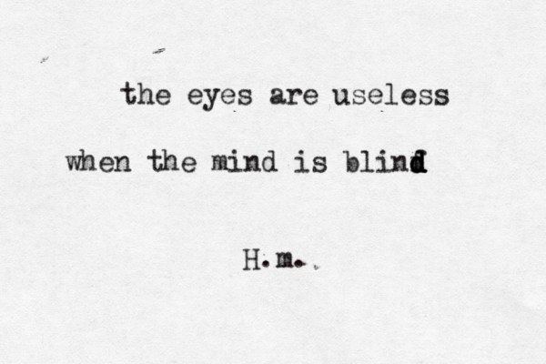 the eyes are useless when the mind is blinf d d d d H.m.