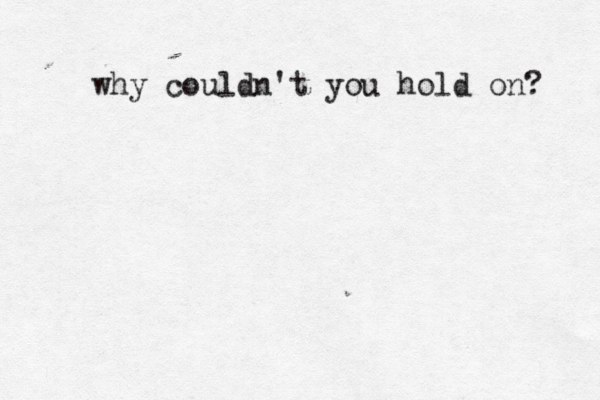why couldn't you hold on? 