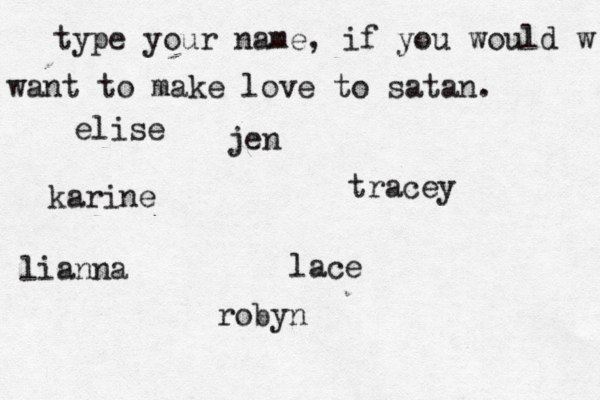 type your name, if you would w want to make love to satan. karine tracey robyn lianna elise jen lace