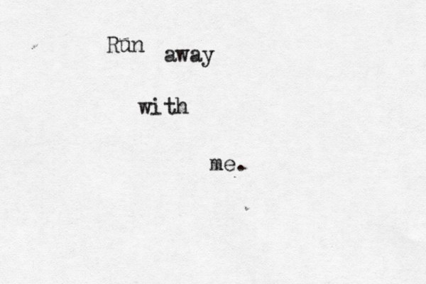 Run away with me. 