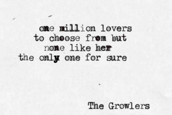 on ne million lovers to choose fro m but none like her the onlu y y y y y one for sure The Growlers 