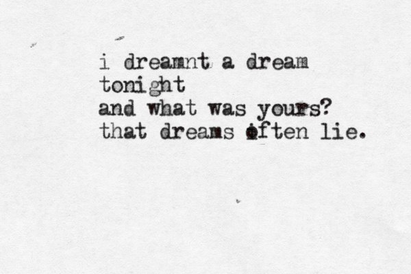 i dreamnt a dream tonight and what was yours? that dreams if o ten lie. 