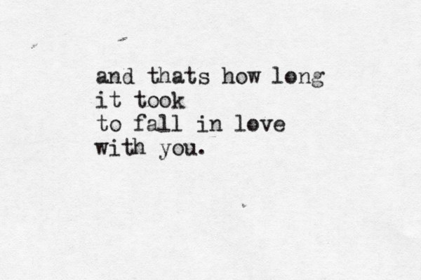 and thats how long it took to fall in love with you.
