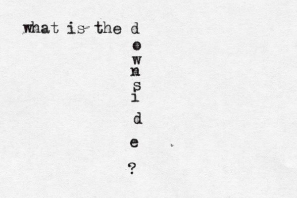 what is the d o w n s i d e ?