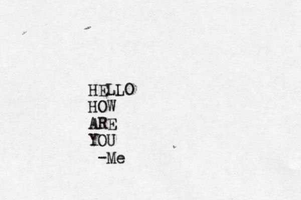 HELLO HOW ARE YOU -Me