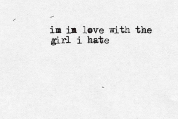 im in love with the girl i hate