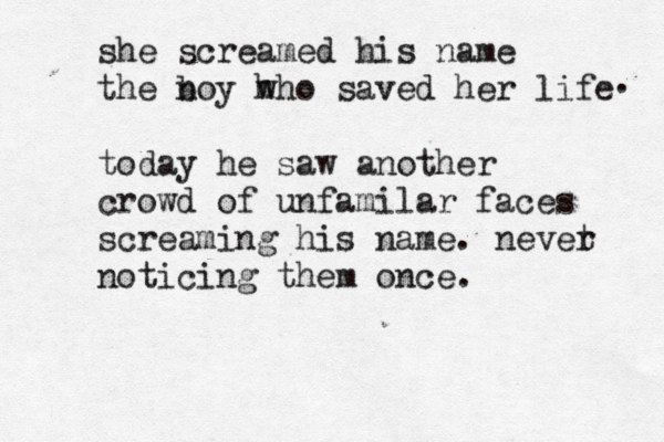 she screamed his name the n boy h who saved her life today he saw another crowd of unfamilar faces screaming his name. nevet r noticing them once . . 