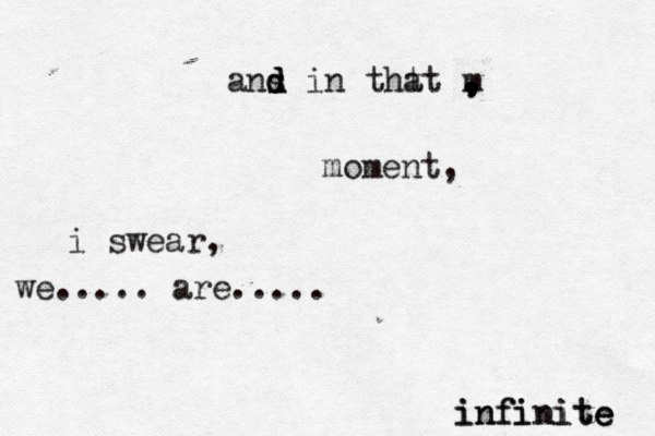 ans d d d in tht at m , , , . , . moment, i swear, we..... are..... infinite e infinite 
