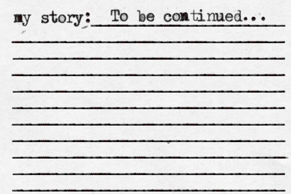 my story:______________________ _______________________________ _______________________________ _______________________________ _______________________________ _______________________________ _______________________________ ______________________[[[_ _________ _______________________________ _______________________________ _______________________________ To be continued... 