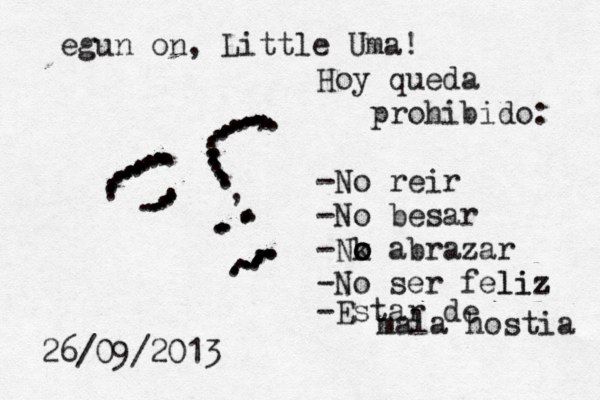 . . . . . . . . , . . . . . . . . . . . . . . . . . . . . . . . . . . . . . . . . . . . , . . . . . . . . . . . . . . . . . . . . . . . . . . . . . . . . . . . . . . . . . . . . . . . . . . . . . . . . . . . . . . . . . . . . . . . 26/09/2013 egun on, Little Uma! Hoy queda prohibido: -No reir -No besar -Nk o o o abrazar -No ser feliz liz -Estar de mala hostia 