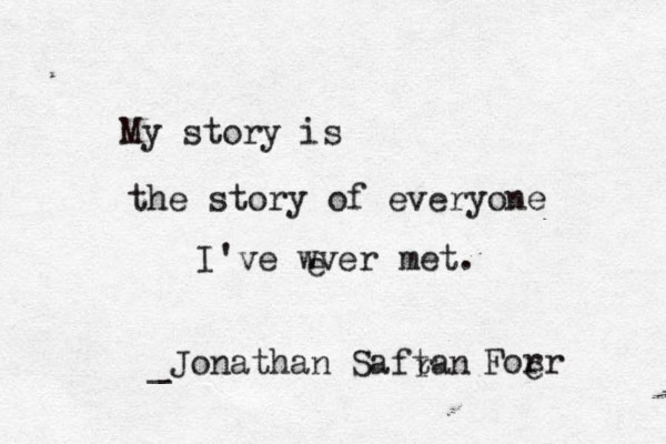 My story is the story of everyone I've wver e met. _Jonathan Saftan r Forr e 