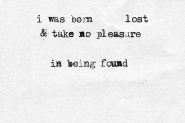 i was born lost & take no pleasure in being fou d n 