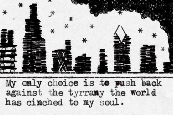 My only choice is to push back against the tyrrany the world has cinched to my soul. ------------------------------------ ------------------------------------ / \ \ / --------------------------------------------------------------////------------------------------------------------------- ---------------------------111--------------------------------------------------------------—--------------------------------------------------------------------------------------- -------------------------------------------------------------------------------------------------------------------------------------------------------------------------------------------/// ---------------------------------------------------------------------------------- - ------------------------------------------------------------------------------------------------------------1111---------------------------------------------------------------------------------- ----------------- ///\\\\\\\\\\////////2//-----------------------------------------