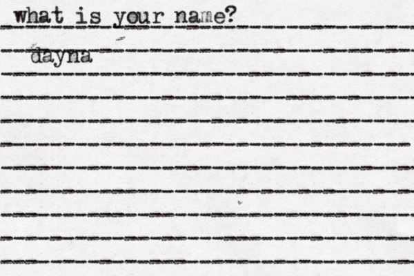 what is your name? ---------------------------------- ---------------------------------- ---------------------------------- ---------------------------------- ---------------------------------- --------------------------------- ---------------------------------- ---------------------------------- ---------------------------------- ---------------------------------- ---------------------------------- dayna 