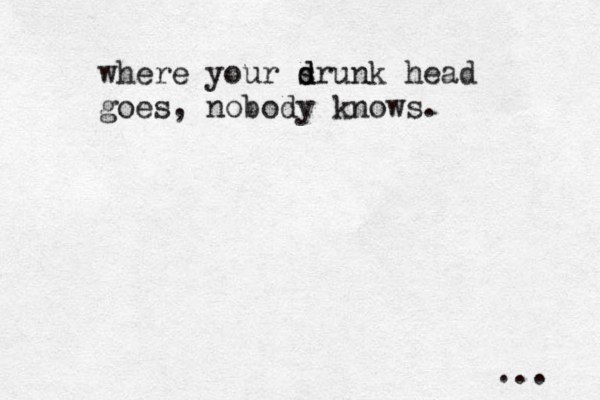 where your sr d d unk head goes, nobody knows. ... 