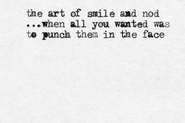 the art of smile and nod ...when all you wanted was to punch them in the face 