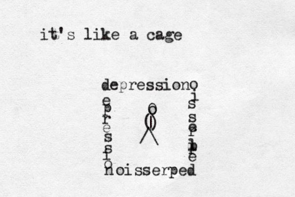 /\ | ( ) o O depression e p r e s sio n oisserped eplressi o it's like a cage 