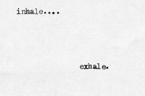 inhale.... exhale. 