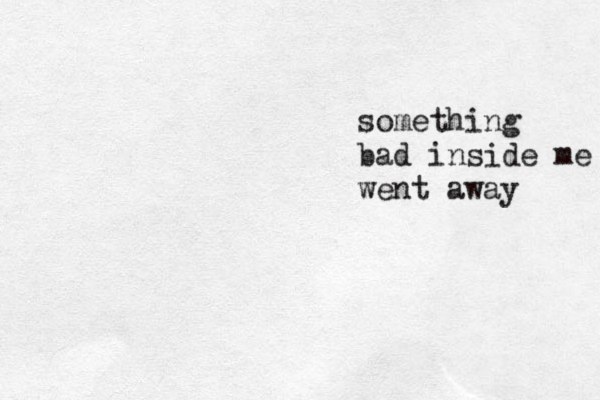 something bad inside me went away 