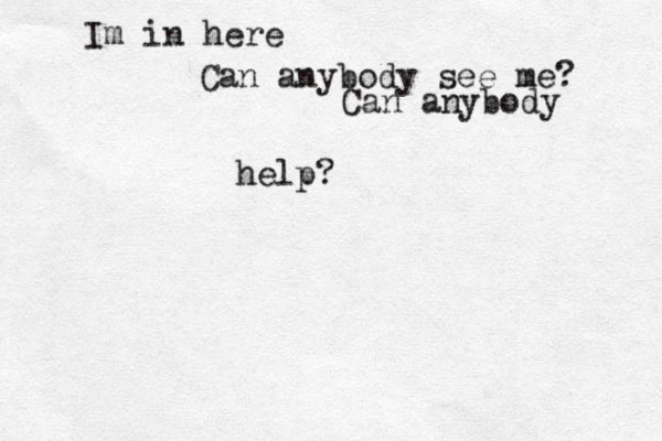 Im in here Can anybody see me? Can anybody help?