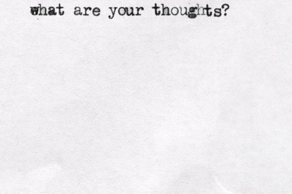 ehat w are your though ts? 