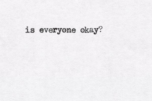 is everyone okay?