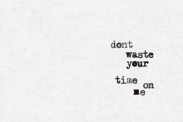 dont waste your time on me