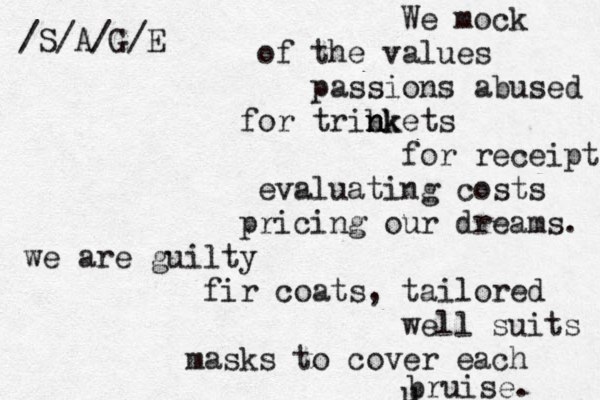 We mock of the values passions abused for tribk n n nkets for receipt evaluating costs pricing our dreams. we are guilty fir coats, tailored well suits masks to cover each u bruise. /S/A/G/E 