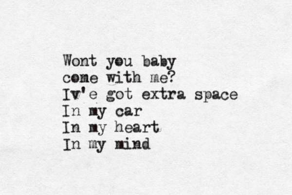 Wont you baby con me with me? Iv'e got extra space In my car In my heart In my mind