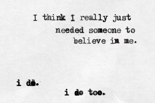 I think n i I reall ly y just t needed ed some meon ne to belie eve in me. i i i i i d d d d dd o o o i o. . i i i i d d d s do too too. 