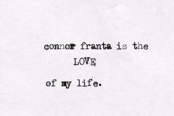 connor franta is the LOVE of my life.