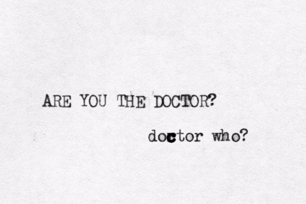 ARE YOU THE DOCTOR? dor c c c c ctor who?