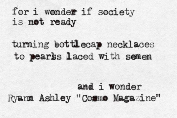 for i wonder if society is not ready turning bottlecap necklaces to pears ls laced with se emen and i wonder Ryann Ashley "Cosmo Magazine" 