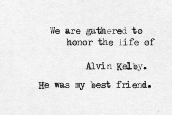 We are gathered to honor the life of Alvin Kelby . He was my best friend. 
