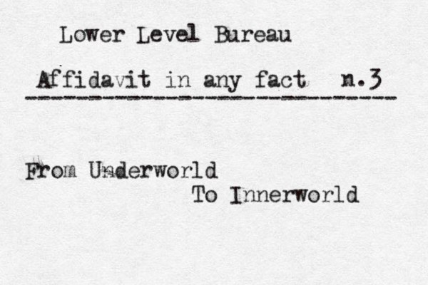 Lower Level Bureau Affidavit in any fact n n.3 ----------------------------- From Underworld To Innerworld 