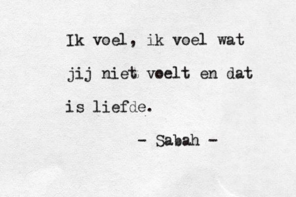 Ik voel, ik voel wat jij niet voelt en dat is liefde. - Sabah -