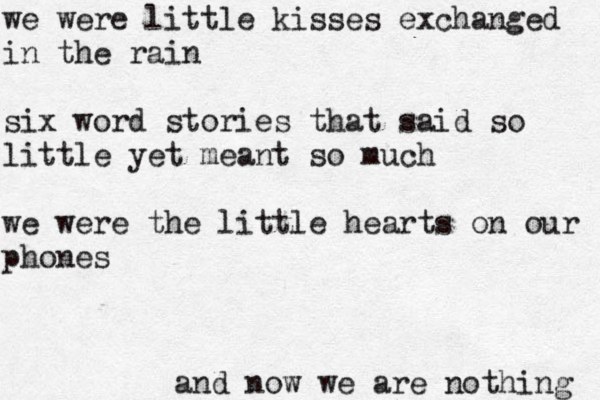 we were little kisses exchanged in the rain six word stories that said so little yet meant so much we were the little hearts on our phones g n i h t o n e r a e w w o n d n a 
