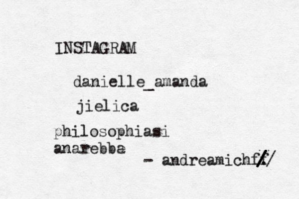 INSTAGRAM @@danielle_amanda jielica philosophiasi anarebbe a - andreamichff . / / / / / 