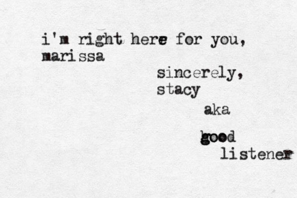 i'm right herr e e for you, marissa sincerely, stacy aka hoo g g good listener 