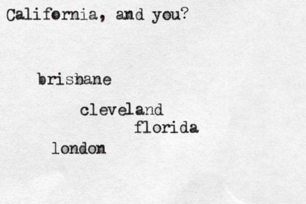 Califor i n a, and you? brisnane b cleveland florida london