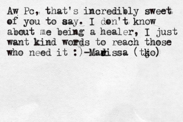 Aw Pc, that's incredibly sweet of you to aa s y. I don't know about me being a healer, I just want kind words to reach those who need it :)-Madi r e r ssa (tjo k k ) 