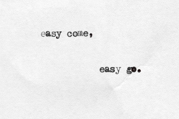 easy co me, easy go.
