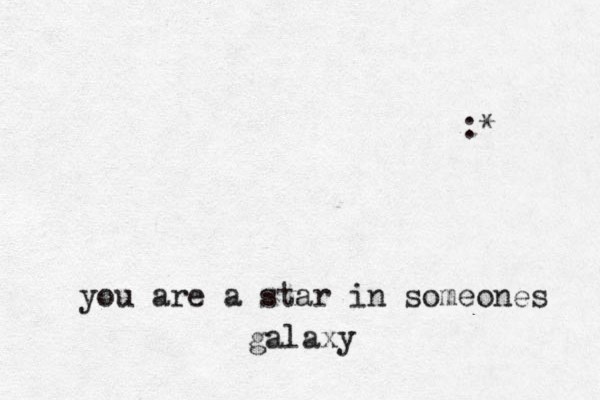 you are a star in someones galaxy :* 
