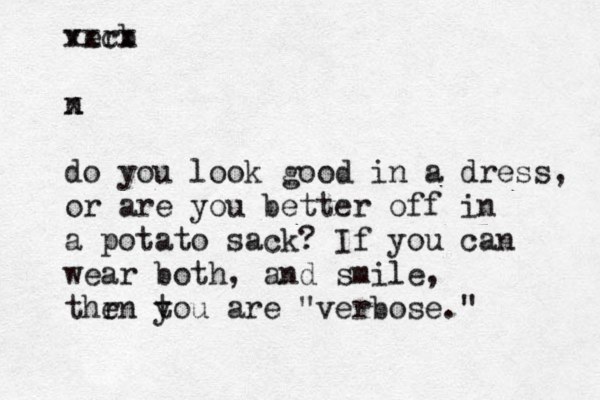 verb xxcx n x do you look good in a dress, or are you better off in a potato sack? If you can wear both, and smile, thr en t you are "verbose."