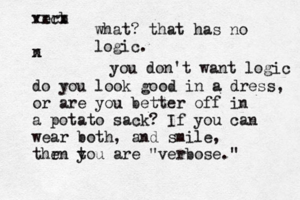verb xxcx n x do you look good in a dress, or are you better off in a potato sack? If you can wear both, and smile, thr en t you are "verbose." what? that has no logic. you don't want logic 