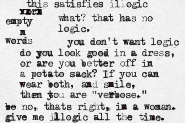 verb xxcx n x do you look good in a dress, or are you better off in a potato sack? If you can wear both, and smile, thr en t you are "verbose." what? that has no logic. you don't want logic bo -- no, thats right, im a woman. give me illogic all the time. this satisfies illogic empty words