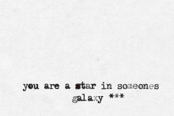 you are a star in someones galaxy ***