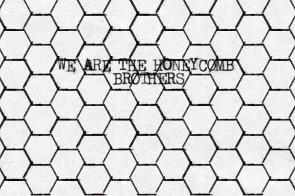 / / \__/ \__/ \__/ \__/ \__/ \ \__/ \__/ \__/ \__/ \__/ \__/ / \__/ \__/ \__/ \__/ \__/ \ \__/ \__/ \__/ \__/ \__/ \__/ / \__/ \__/ \__/ \__/ \__/ \ \__/ \__/ \__/ \__/ \__/ \__/ / \__/ \__/ \__/ \__/ \__/ \ \__/ \__/ \__/ \__/ \__/ \__/ / \__/ \__/ \__/ \__/ \__/ \ \__/ \__/ \__/ \__/ \__/ \__/ / \__/ \__/ \__/ \__/ \__/ \ \__/ \__/ \__/ \__/ \__/ \__/ / \__/ \__/ \__/ \__/ \__/ \ WE ARE THE HONEYCOMB BROTHERS