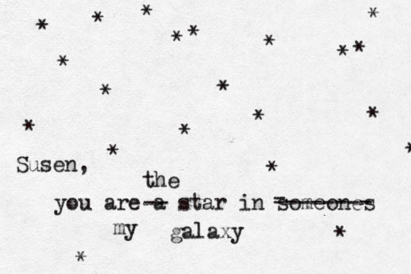 you are a star in someones galaxy * * * * * * * * * * * * * * * * * * * * * - -------- my -- the Susen, 